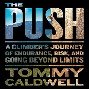 The Push: A Climber's Journey of Endurance, Risk, and Going Beyond Limits by Tommy Caldwell