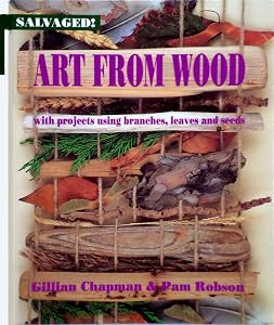 Art from Wood: With Projects Using Branches, Leaves, and Seeds (Salvaged!)