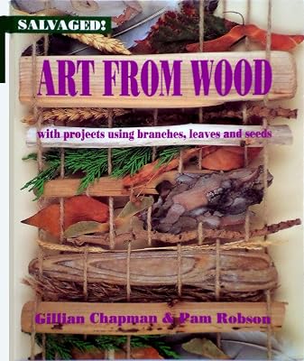 Art from Wood: With Projects Using Branches, Leaves, and Seeds (Salvaged!)