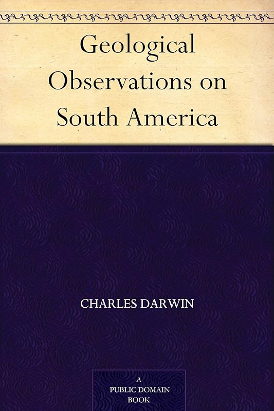 Geological Observations on South America by Charles Darwin