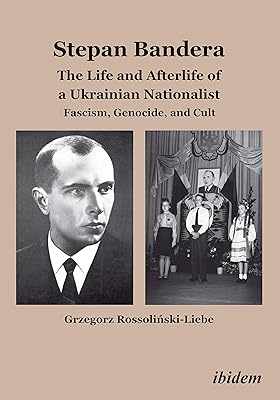 Stepan Bandera: The Life and Afterlife of a Ukrainian Fascist: Facism, Genocide, and Cult