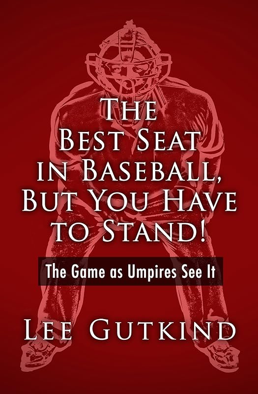 The Best Seat in Baseball, But You Have to Stand!: The Game as Umpires See It (Writing Baseball) by Lee Gutkind