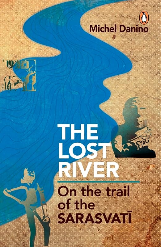 Lost River: On The Trail Of The Sarasvati by Michel Danino