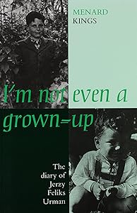 I'm Not Even a Grown-Up: The Diary of Jerzy Feliks Urman by Jerzy Feliks Urman