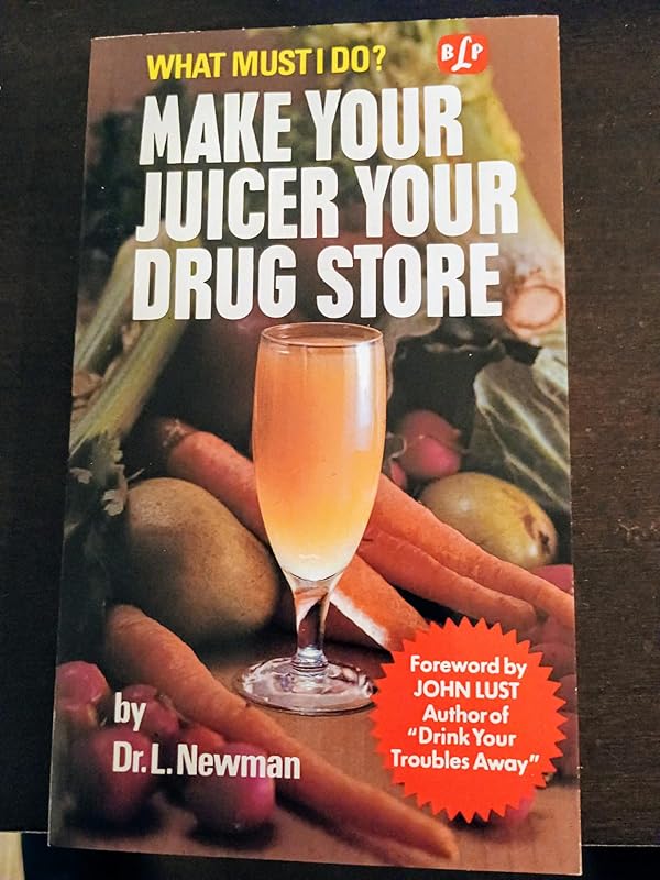 Make Your Juicer Your Drug Store by Laura D. Newman