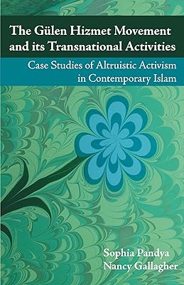 The Gulen Hizmet Movement and its Transnational Activities: Case Studies of Altruistic Activism in Contemporary Islam