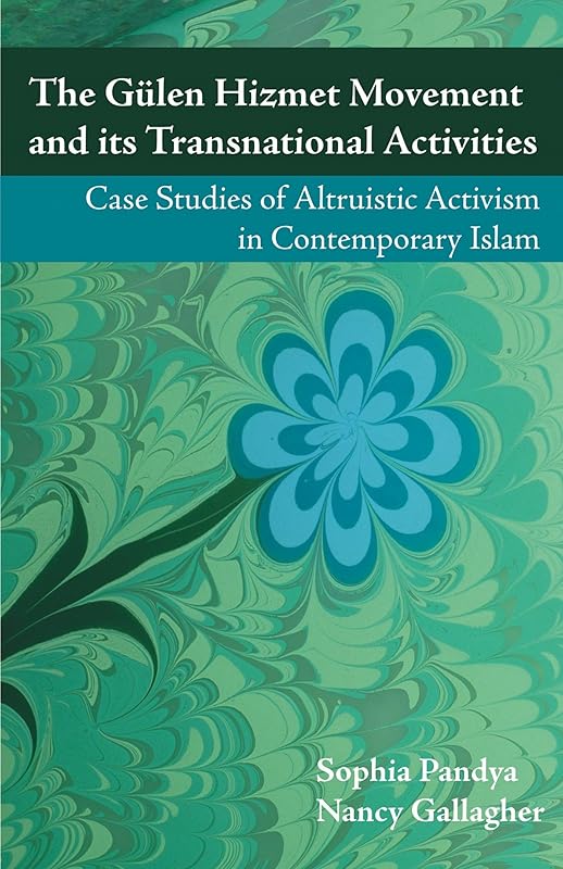 The Gulen Hizmet Movement and its Transnational Activities: Case Studies of Altruistic Activism in Contemporary Islam by Sophia Pandya