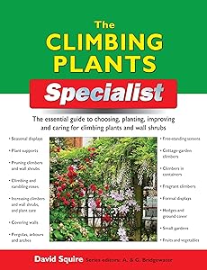 The Climbing Plants Specialist: The Essential Guide to Choosing, Planting, Improving and Caring for Climbing Plants and Wall Shrubs (Specialist Series)