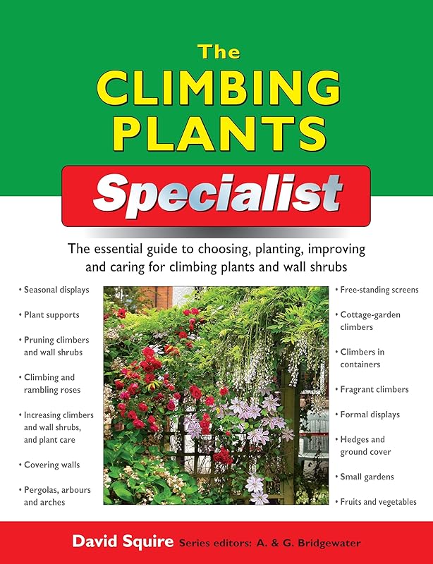 The Climbing Plants Specialist: The Essential Guide to Choosing, Planting, Improving and Caring for Climbing Plants and Wall Shrubs (Specialist Series) by David Squire