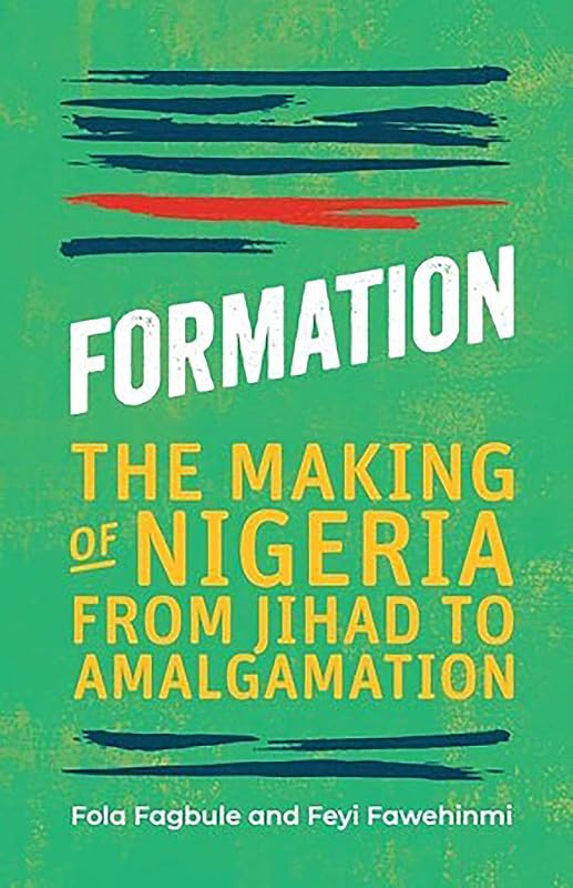 Formation: The Making of Nigeria from Jihad to Amalgamation by Fola Fagbule