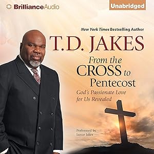 From the Cross to Pentecost: God's Passionate Love for Us Revealed by T. D. Jakes