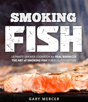 Smoking Fish: Ultimate Smoker Cookbook for Real Barbecue, The Art of Smoking Fish for Real Pitmasters