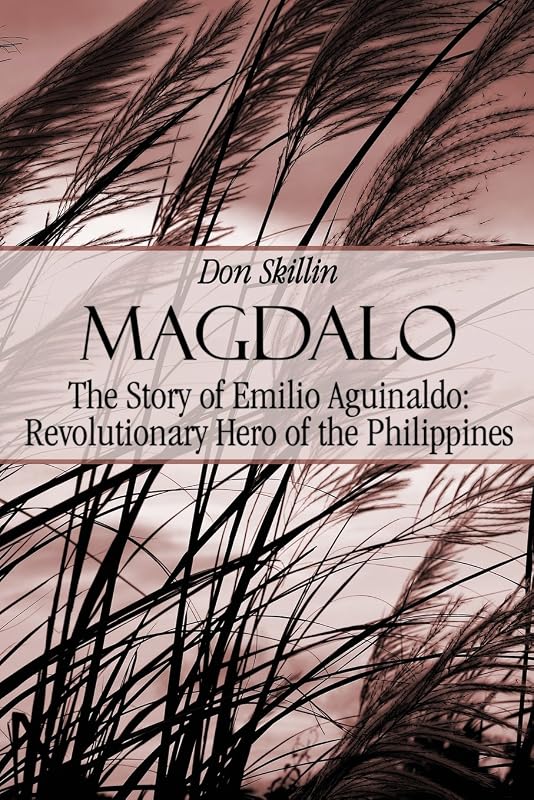 Magdalo: The Story of Emilio Aguinaldo; Revolutionary Hero of the Philippines by Don Skillin