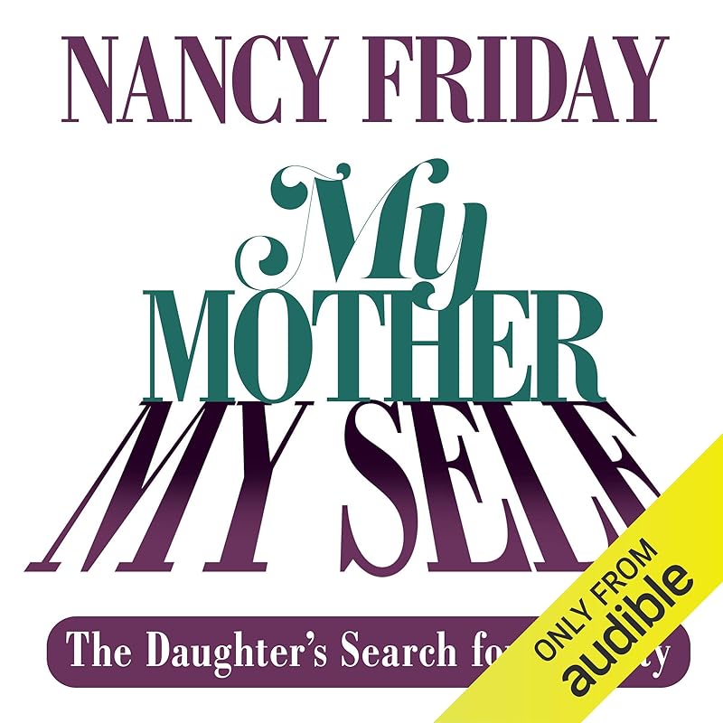 My Mother/My Self: The Daughter's Search for Identity by Nancy Friday