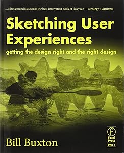 Sketching User Experiences: Getting the Design Right and the Right Design (Interactive Technologies) by Bill Buxton