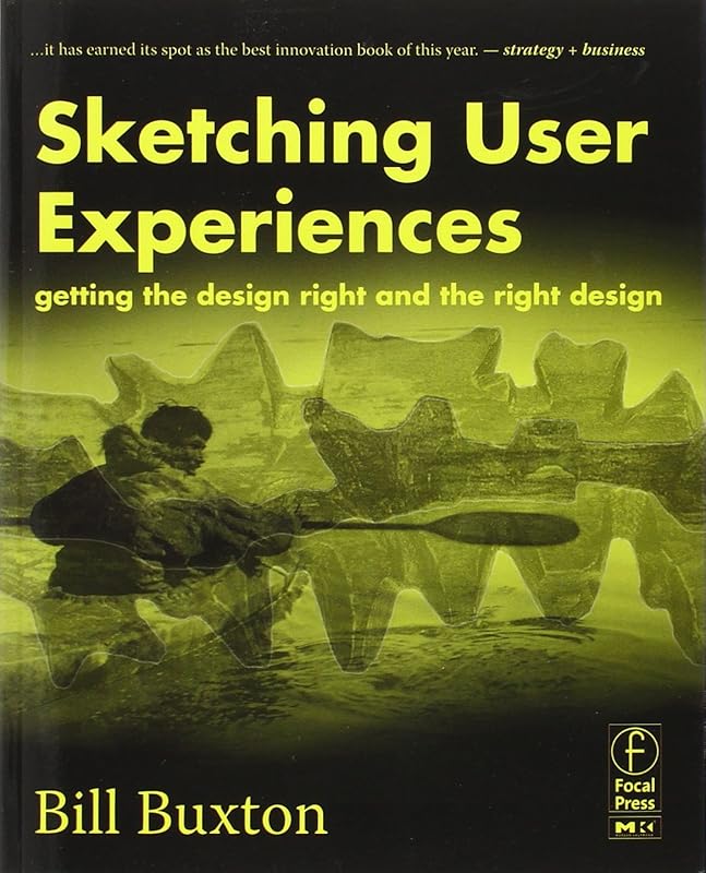 Sketching User Experiences: Getting the Design Right and the Right Design (Interactive Technologies) by Bill Buxton