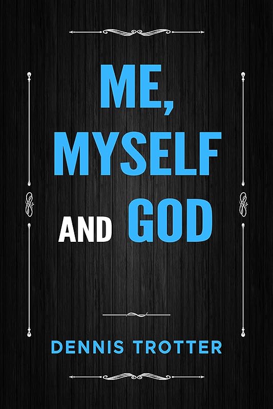 Me, Myself And God by Dennis Trotter