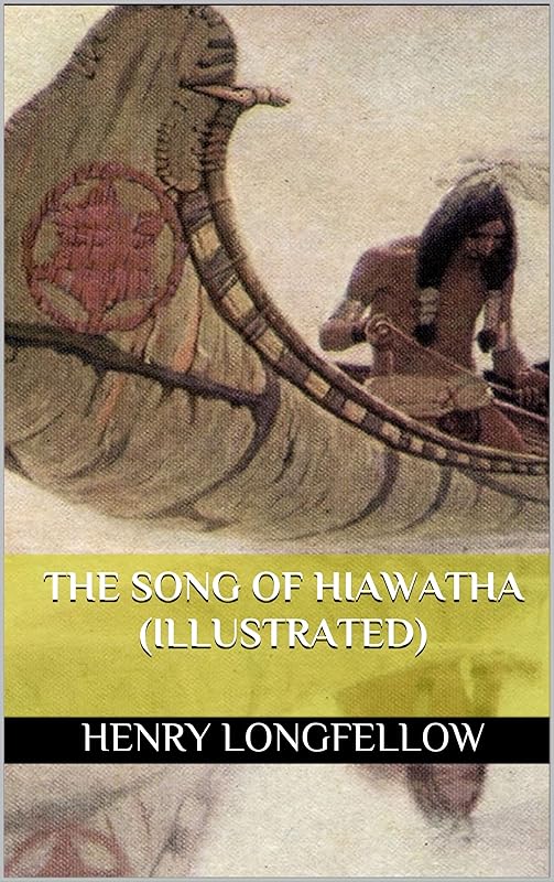 The Song of Hiawatha (Illustrated) by Henry Wadsworth Longfellow