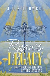 Ryan's Legacy: How to Survive the Loss of Your Loved One by J.J. Southwell