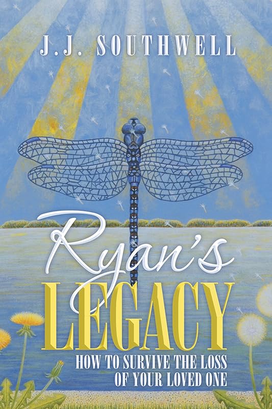 Ryan's Legacy: How to Survive the Loss of Your Loved One by J.J. Southwell
