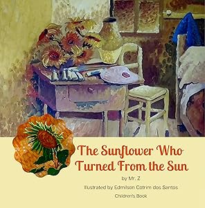The Sunflower Who Turned From the Sun by Bob Zaslow