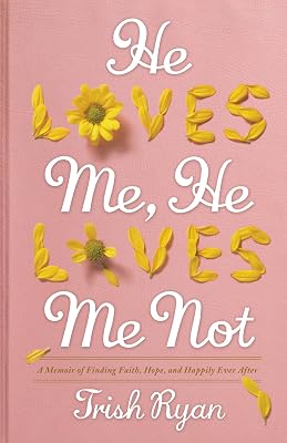 He Loves Me, He Loves Me Not: A Memoir of Finding Faith, Hope, and Happily Ever After