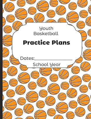 Youth Basketball Practice Plans Dates: School Year: Undated Coach Schedule Organizer For Teaching Fundamentals Practice Drills, Strategies, Offense ... Development Training and Leadership Program