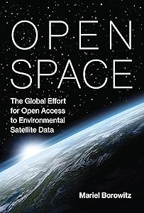 Open Space: The Global Effort for Open Access to Environmental Satellite Data (Information Policy) by Mariel Borowitz