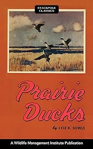 Prairie Ducks: A Study of Their Behavior, Ecology and Management. (Wildlife Management Institute Classics) by Lyle K. Sowls