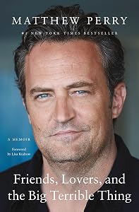 Friends, Lovers, and the Big Terrible Thing: A Memoir by Matthew Perry