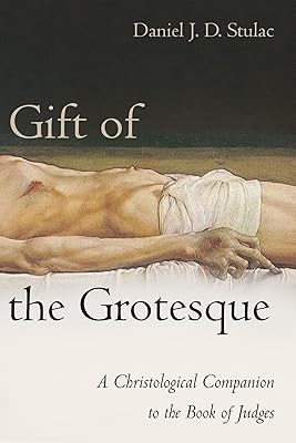 Gift of the Grotesque: A Christological Companion to the Book of Judges