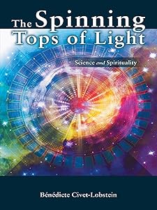 The Spinning Tops of Light: Science and Spirituality by Bénédicte Civet-Lobstein