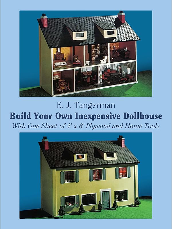 Build Your Own Inexpensive Dollhouse: With One Sheet of 4' by 8' Plywood and Home Tools (Dover Crafts: Woodworking) by E. J. Tangerman