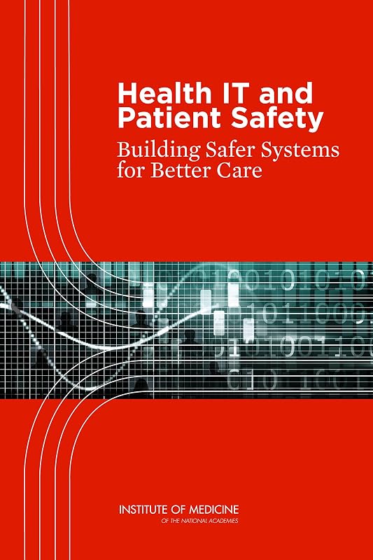 Health IT and Patient Safety: Building Safer Systems for Better Care by Committee on Patient Safety and Health Information Technology
