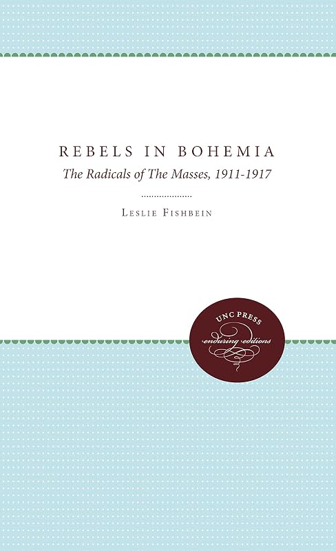 Rebels in Bohemia: The Radicals of The Masses, 1911-1917 by Leslie Fishbein