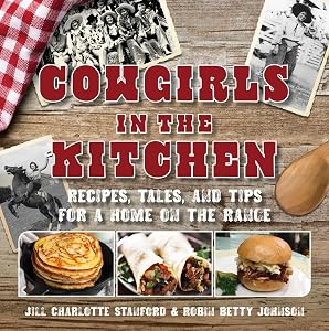 Cowgirls in the Kitchen: Recipes, Tales, and Tips for a Home on the Range by Jill Charlotte Stanford