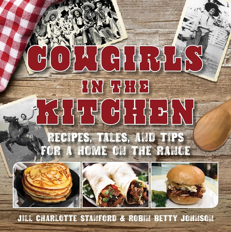 Cowgirls in the Kitchen: Recipes, Tales, and Tips for a Home on the Range by Jill Charlotte Stanford