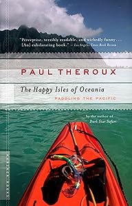 The Happy Isles of Oceania: Paddling the Pacific by Paul Theroux