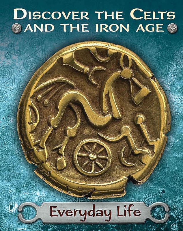 Discover the Celts and the Iron Age: Everyday Life by Moira Butterfield