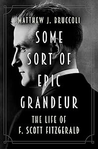 Some Sort of Epic Grandeur: The Life of F. Scott Fitzgerald
