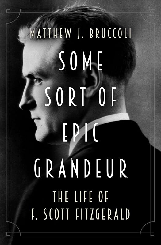Some Sort of Epic Grandeur: The Life of F. Scott Fitzgerald by Matthew J. Bruccoli
