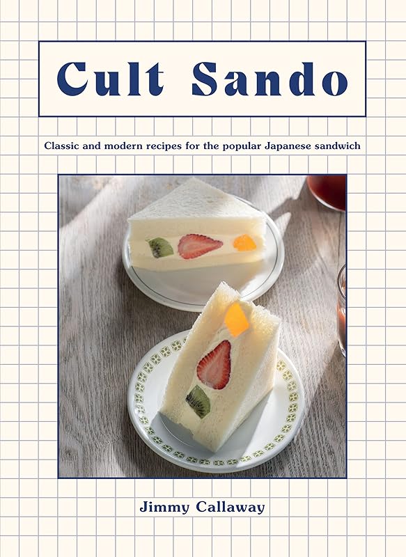 Cult Sando: Classic and Modern Recipes for the Popular Japanese Sandwich by Jimmy Callaway