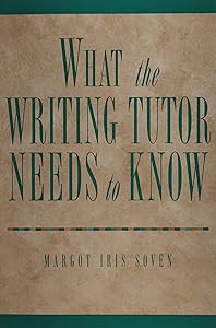 What the Writing Tutor Needs to Know by Margot Iris Soven
