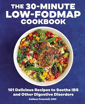 The 30-Minute Low-FODMAP Cookbook: 101 Delicious Recipes to Soothe IBS and Other Digestive Disorders