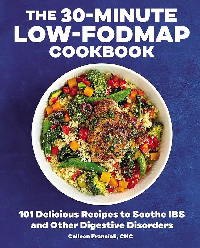 The 30-Minute Low-FODMAP Cookbook: 101 Delicious Recipes to Soothe IBS and Other Digestive Disorders by Colleen Francioli