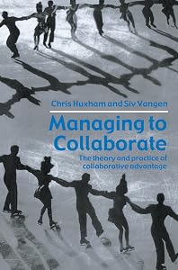 Managing to Collaborate: The Theory and Practice of Collaborative Advantage by Chris Huxham