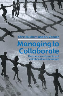 Managing to Collaborate: The Theory and Practice of Collaborative Advantage