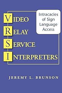 Video Relay Service Interpreters: Intricacies of Sign Language Access (Volume 8) (Studies in Interpretation) by Jeremy L. Brunson