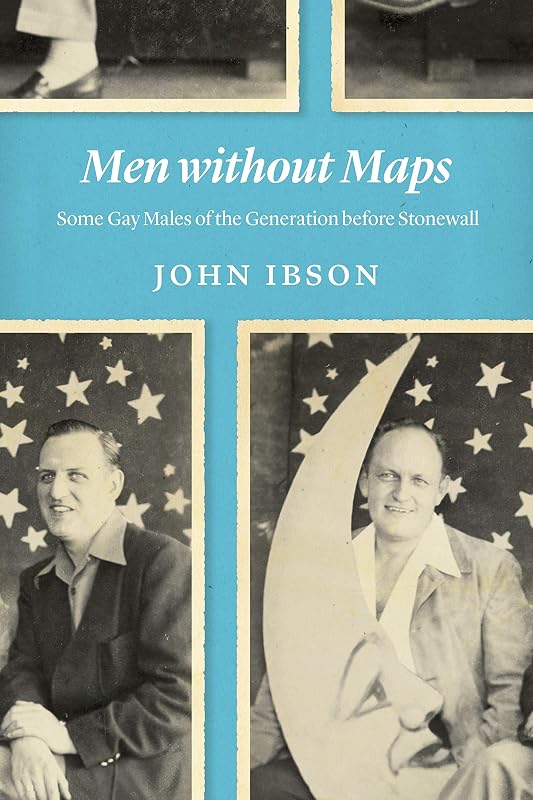 Men without Maps: Some Gay Males of the Generation before Stonewall by John Ibson