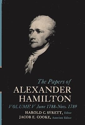 The Papers of Alexander Hamilton, Vol. 5: June 1788-Nov. 1789 (June, 1788-November, 1789)